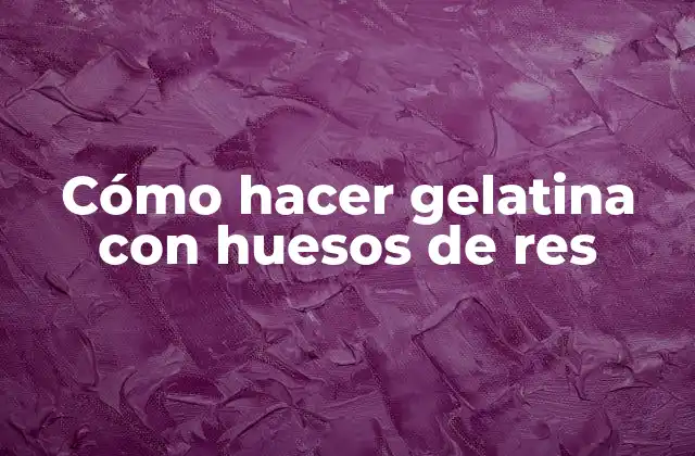 Cómo Hacer Gelatina con Huesos de Res