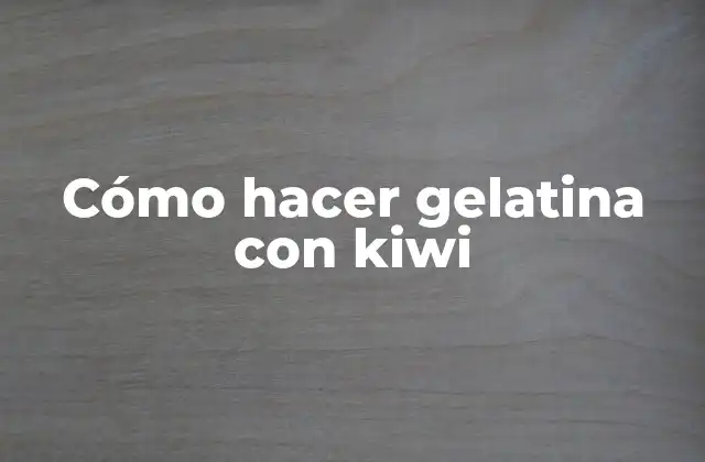 Cómo Hacer Gelatina con Kiwi