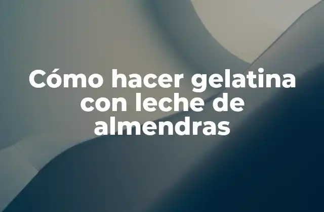 Cómo Hacer Gelatina con Leche de Almendras