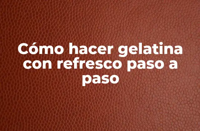 Cómo Hacer Gelatina con Refresco Paso a Paso