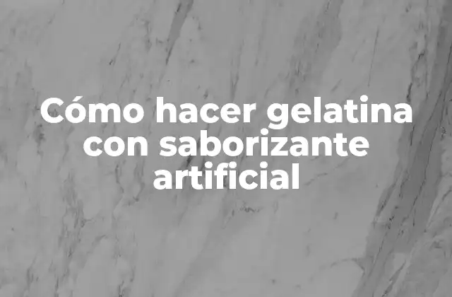 Cómo Hacer Gelatina con Saborizante Artificial