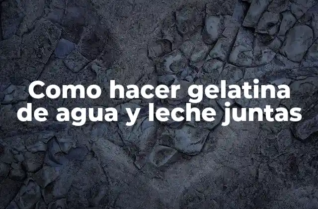 Como Hacer Gelatina de Agua y Leche Juntas
