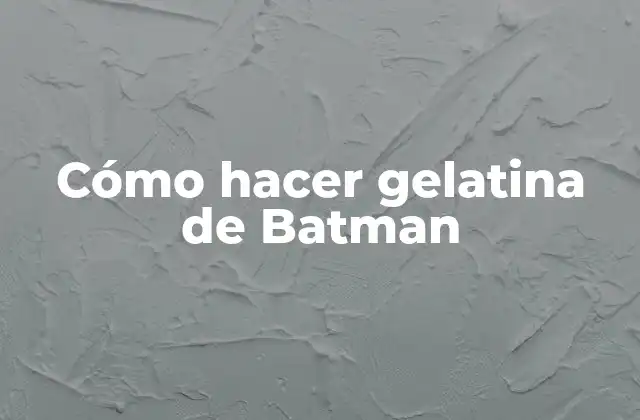 Cómo Hacer Gelatina de Batman 2 ¿Qué es la gelatina de Batman?