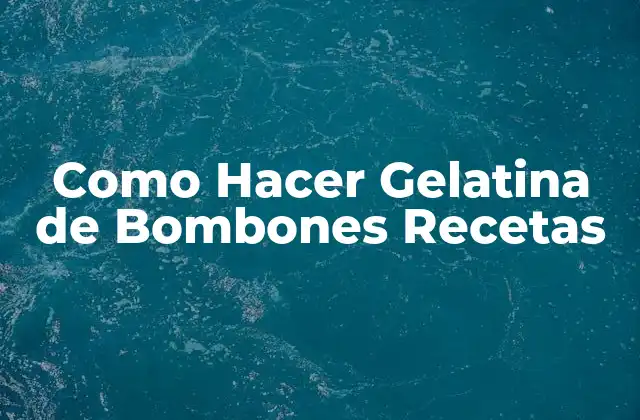 Como Hacer Gelatina de Bombones Recetas