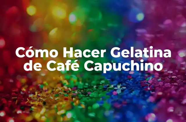 Cómo Hacer Gelatina de Café Capuchino