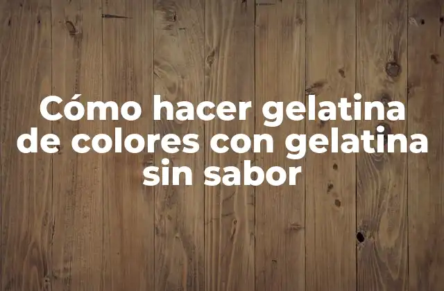 Cómo Hacer Gelatina de Colores con Gelatina sin Sabor