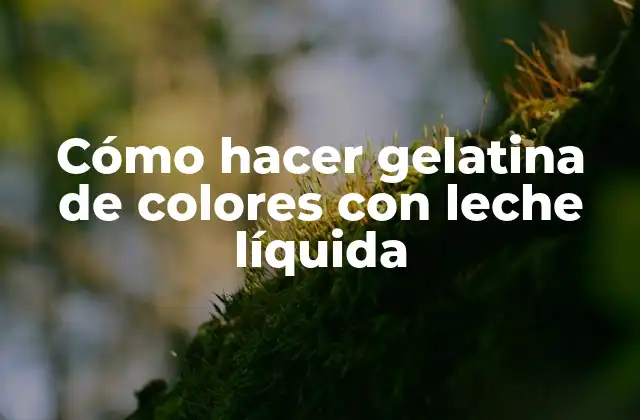 Cómo Hacer Gelatina de Colores con Leche Líquida
