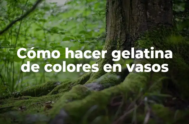 Cómo Hacer Gelatina de Colores en Vasos