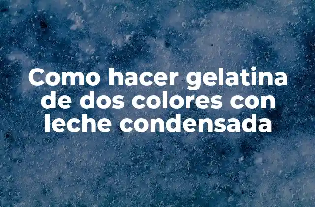 Como Hacer Gelatina de Dos Colores con Leche Condensada