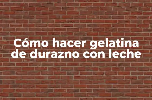 Cómo Hacer Gelatina de Durazno con Leche