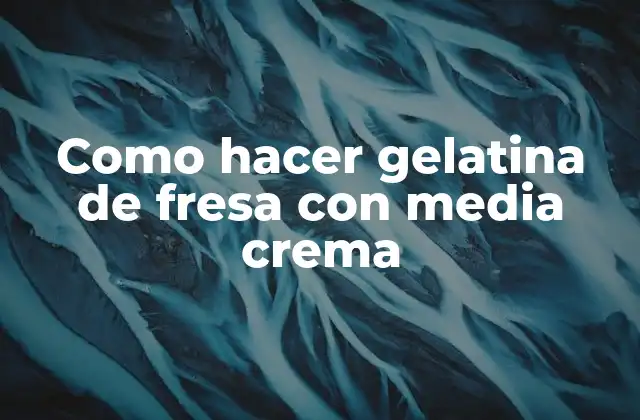 Como Hacer Gelatina de Fresa con Media Crema