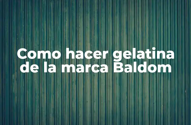 Como Hacer Gelatina de la Marca Baldom