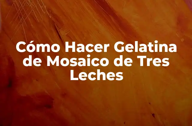 Cómo Hacer Gelatina de Mosaico de Tres Leches