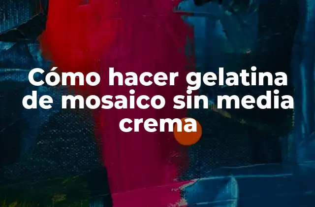 Cómo Hacer Gelatina de Mosaico sin Media Crema