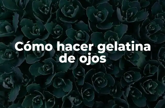 Cómo Hacer Gelatina de Ojos