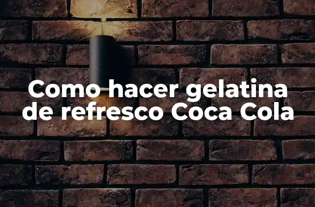 Como Hacer Gelatina de Refresco Coca Cola