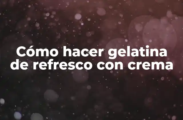 Cómo Hacer Gelatina de Refresco con Crema