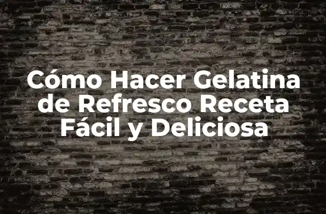 Cómo Hacer Gelatina de Refresco Receta Fácil y Deliciosa