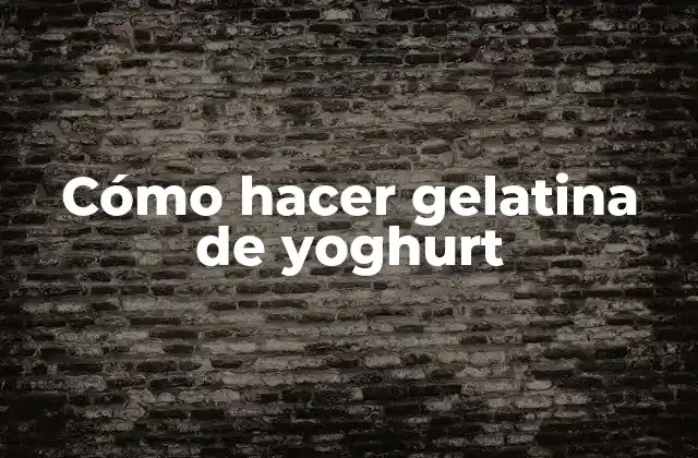 Cómo Hacer Gelatina de Yoghurt