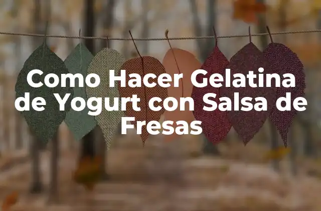 Como Hacer Gelatina de Yogurt con Salsa de Fresas