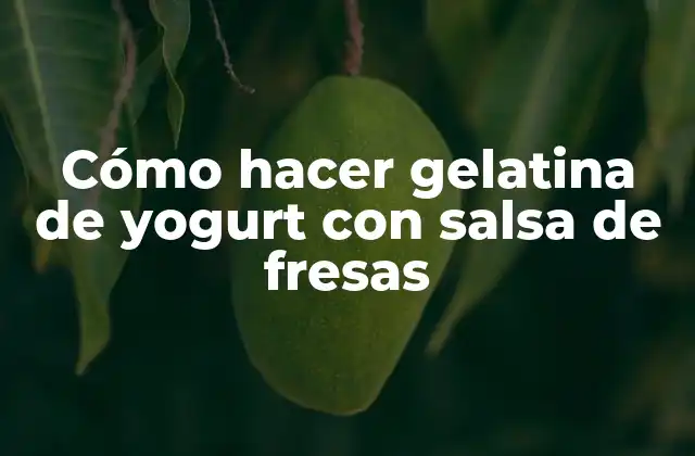 Cómo Hacer Gelatina de Yogurt con Salsa de Fresas