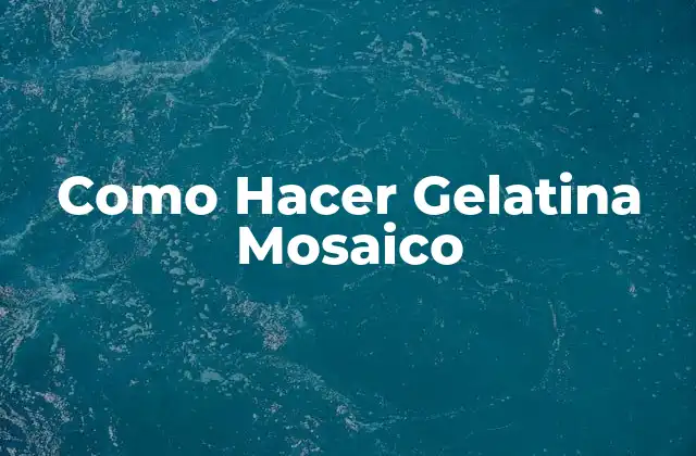 Como Hacer Gelatina Mosaico