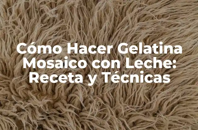 Cómo Hacer Gelatina Mosaico con Leche: Receta y Técnicas