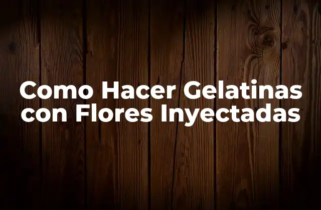 Como Hacer Gelatinas con Flores Inyectadas