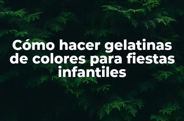 Cómo Hacer Gelatinas de Colores para Fiestas Infantiles