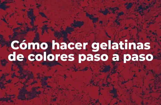 Cómo Hacer Gelatinas de Colores Paso a Paso