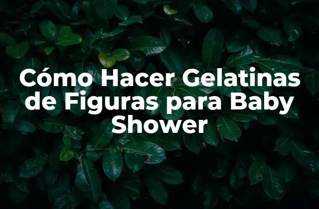 Cómo Hacer Gelatinas de Figuras para Baby Shower