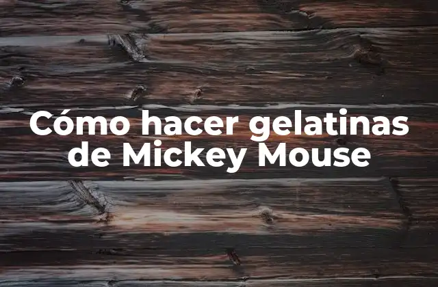 Cómo hacer gelatinas de Mickey Mouse