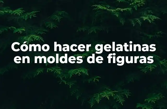 Cómo Hacer Gelatinas en Moldes de Figuras