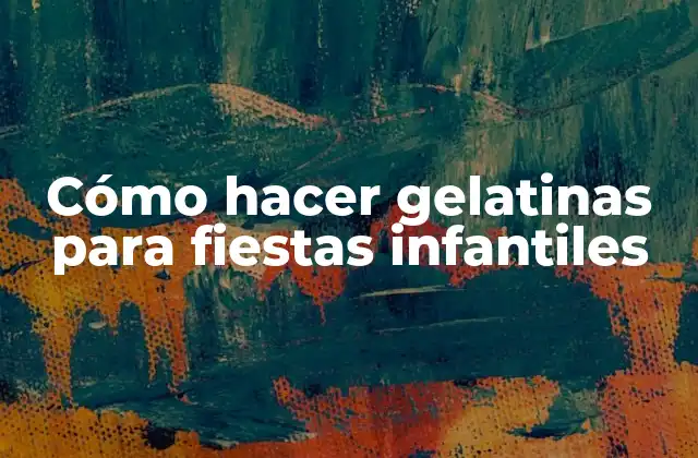 Cómo Hacer Gelatinas para Fiestas Infantiles
