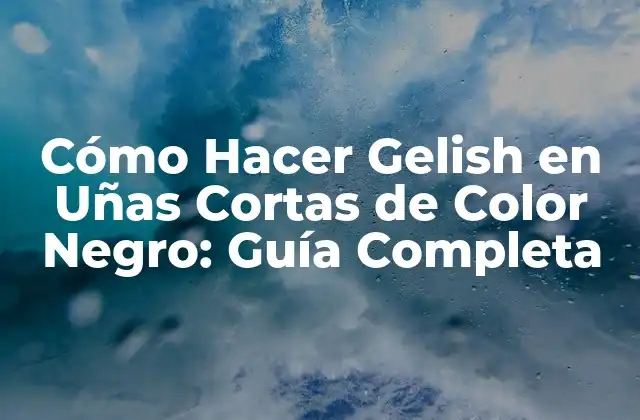 Cómo Hacer Gelish en Uñas Cortas de Color Negro: Guía Completa