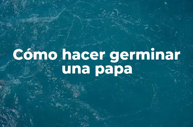 ¿Qué es germinar una papa?