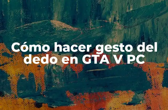 Cómo Hacer Gesto Del Dedo en Gta V Pc