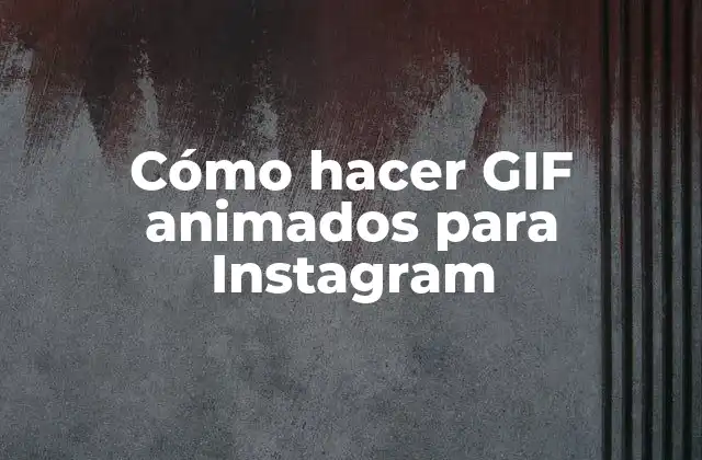 Cómo Hacer Gif Animados para Instagram