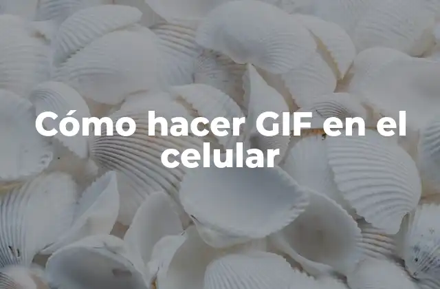 Cómo Hacer Gif en el Celular