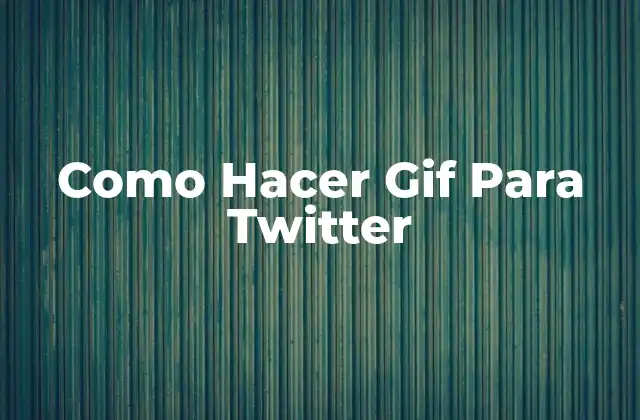 Como Hacer Gif para Twitter