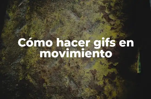 Cómo Hacer Gifs en Movimiento