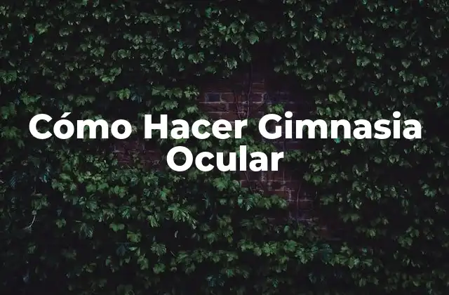 Cómo Hacer Gimnasia Ocular