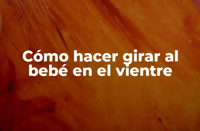 Cómo Hacer Girar Al Bebé en el Vientre
