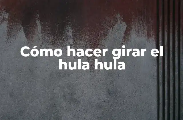 Cómo hacer girar el hula hula