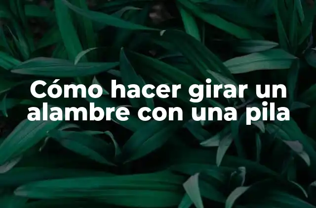 Cómo Hacer Girar un Alambre con una Pila