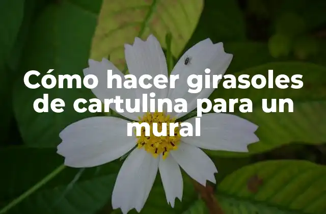 Cómo Hacer Girasoles de Cartulina para un Mural
