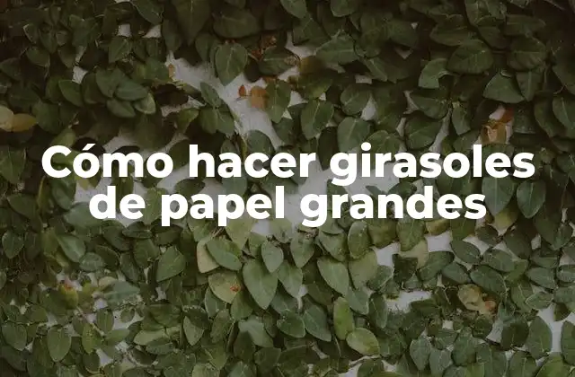 Cómo Hacer Girasoles de Papel Grandes
