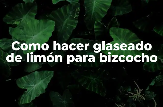 Como Hacer Glaseado de Limón para Bizcocho