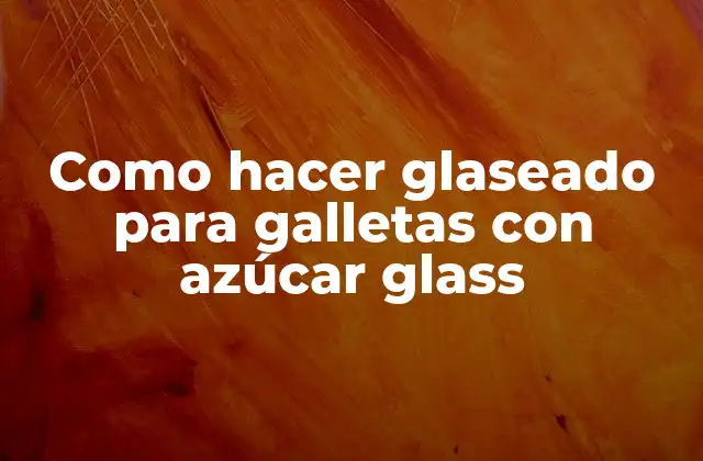 ¿Qué es azúcar glass y cómo se utiliza en el glaseado?
