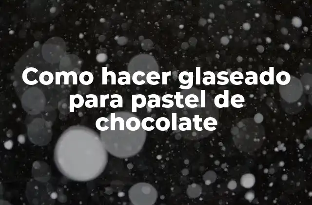 Como Hacer Glaseado para Pastel de Chocolate